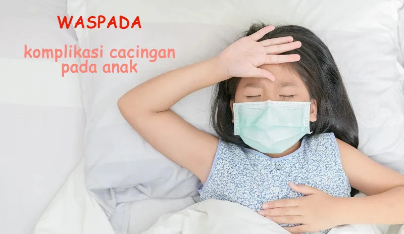 Waspada Komplikasi Cacingan pada Anak